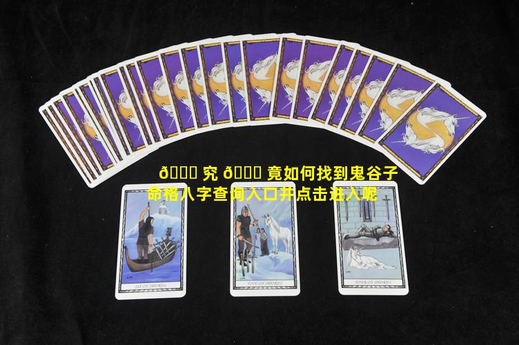 🐎 究 🐅 竟如何找到鬼谷子命格八字查询入口并点击进入呢